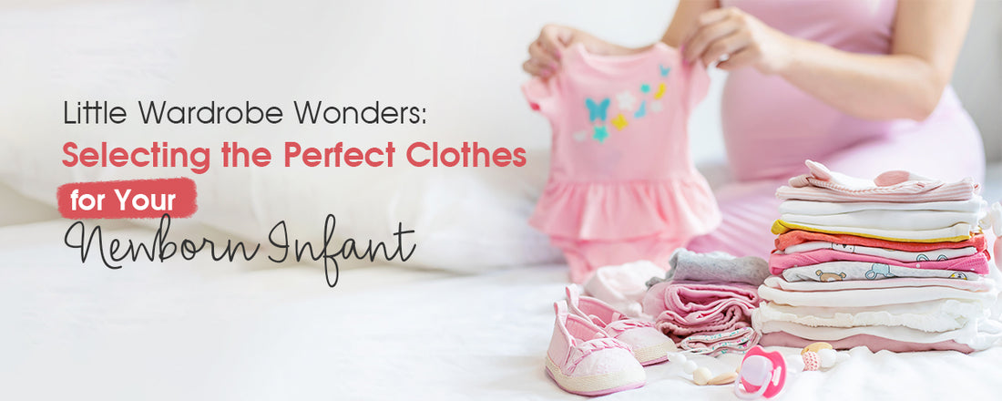 Little Wardrobe Wonders: Selecting the Perfect Clothes for Your Newborn Infant.